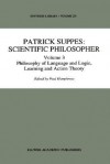 Patrick Suppes: Scientific Philosopher: Volume 1: Probability and Probabilistic Causality Volume 2: Philosophy of Physics, Theory Structure and Measurement Theoryvolume 3: Philosophy of Language and Logic, Learning and Action Theory - Paul Humphreys