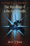 The Recalling of John Arrowsmith - Alyx J. Shaw