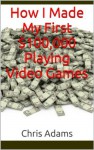 How I Made My First $100,000 Playing Video Games (Game Guides) - Chris Adams