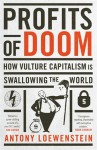 Profits of Doom: How vulture capitalism is swallowing the world - Antony Loewenstein