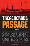 Treacherous Passage: Germany's Secret Plot against the United States in Mexico during World War I - Bill Mills