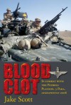 Blood Clot: In Combat with the Patrols Platoon, 3 Para, Afghanistan 2006 - Jake Scott