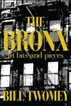 The Bronx: In Bits and Pieces - Bill Twomey