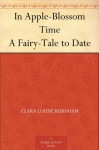 In Apple-Blossom Time A Fairy-Tale to Date - Clara Louise Burnham, Morgan Dennis