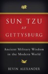 Sun Tzu at Gettysburg: Ancient Military Wisdom in the Modern World - Bevin Alexander