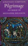 Pilgrimage: An Image of Mediaeval Religion - Jonathan Sumption