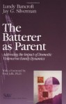 The Batterer as Parent: Addressing the Impact of Domestic Violence on Family Dynamics (SAGE Series on Violence against Women) - R. Lundy Bancroft, Jay G. Silverman