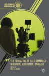 The Education of the Filmmaker in Europe, Australia, and Asia (Global Cinema) - Mette Hjort