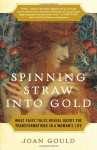 Spinning Straw into Gold: What Fairy Tales Reveal About the Transformations in a Woman's Life - Joan Gould