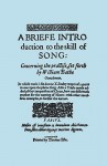 A Briefe Introduction to the Skill of Song. [Facsimile of Edition Printed by Thomas Este, Circa 1587.] (or a Brief Introduction) - William Bathe