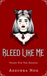 Bleed Like Me: Poems for the Broken - Azzurra Nox