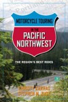 Motorcycle Touring in the Pacific Northwest: The Region's Best Rides - Christy Karras