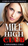 ROMANCE: Lesbian: MILE HIGH CLUB (Lesbian Gay Bisexual Transgender Romance) (LGBT First Time Gay Lesbian Short Stories) - Cassandra Cole