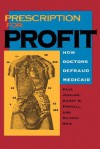 Prescription for Profit: How Doctors Defraud Medicaid - Paul Jesilow, Henry N Pontell, Gilbert Geis