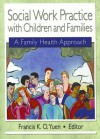 Social Work Practice with Children and Families: A Family Health Approach - Francis K.O. Yuen