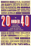 20 onder 40 - Eva Mouton, Paul Baeten Gronda, Ivo Victoria, Ruth Lasters, Joost Vandecasteele, Saskia De Coster, Thomas Blondeau, Hans Declercq, Jeroen Theunissen, Stijn Tormans, Bent Van Looy, Annelies Verbeke, Y.M. Dangre, Tom Naegels, Jan Aelberts, Chika Unigwe, Christophe Van Gerr