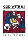 God with Us: Advent Devotional and Prayer Guide - Brian Fletcher, Ned Bustard