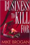 The Business to Kill for - Mike Brogan