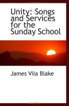 Unity: Songs and Services for the Sunday School - James Vila Blake