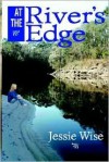 At the River's Edge - Jessie Wise