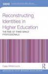 Reconstructing Identities in Higher Education: The rise of 'Third Space' professionals (Research into Higher Education) - Celia Whitchurch