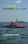 Delfine haben keine Kiemen: Mit Faltboot und Rucksack entlang der amerikanischen Nordost-Küste - Peter Schneider