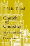 Church of Churches: The Ecclesiology of Communion - J.M.R. Tillard