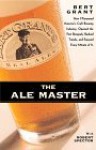 The Ale Master: How I Pioneered America's Craft Brewing Industry, Opened The First Brewpub, Bucked Trends, And Enjoyed Every Minute Of It - Bert Grant, Robert Spector