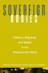 Sovereign Bodies: Citizens, Migrants, and States in the Postcolonial World - Thomas Hansen, Finn Stepputat