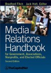 Media Relations Handbook for Government, Associations, Nonprofits, and Elected Officials, 2e - Bradford Fitch, Jack Holt