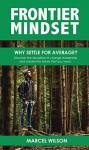 Frontier Mindset: Why Settle for Average? Discover the discipline of change leadership and create the future that you want. - Marcel Wilson