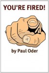 You're Fired: Rebuilding Your Professional Life After Getting Fired, Laid Off, Demoted, or Down-Sized (Minute Help Career Series) - Minute Help Guides