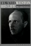 Edward Weston: His Life - Ben Maddow