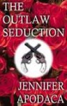 The Outlaw Seduction - Jennifer Apodaca