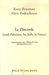 Discorde (La): Israï¿½l Palestine Les Juifs La France - Rony Brauman, Alain Finkielkraut, Elisabeth Lévy, ALAIN FINKIELKRAUT RONY BRAUMAN