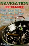 Navigation For Dummies: Find Your Way, Food And Water Without Map Or Compass: (navigation emergency book, how to navigate by the stars, Navigation books) - Bryan Tockler