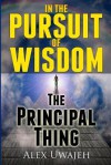 In the Pursuit of Wisdom: The Principal Thing - Alex Uwajeh