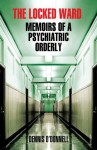 The Locked Ward: Memoirs of a Psychiatric Orderly - Dennis O'Donnell