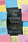 I Wish My Teacher Knew: How One Question Can Change Everything for Our Kids - Kyle Schwartz