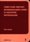 Teoretyczne podstawy odpowiedzialności karnej za przestępne współdziałanie - Piotr Kardas