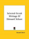 Selected Occult Writings of Edouard Schure - Edouard Schure