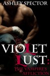 Violet Lust: The Vampire's Affliction (Part Two) (A Paranormal BDSM Erotic Romance Novelette) - Ashley Spector