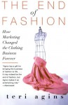 The End of Fashion: How Marketing Changed the Clothing Business Forever - Teri Agins