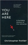 You Are Here: A Portable History of the Universe - Christopher Potter