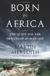 Born In Africa: The Quest For The Origins Of Humankind - Martin Meredith