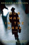 Our Man in the Dark: A Novel - Rashad Harrison