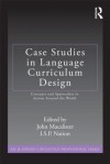 Case Studies in Language Curriculum Design: Concepts and Approaches in Action Around the World - John Macalister, I.S.P. Nation