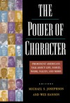 The Power Of Character: Prominent Americans Talk About Life, Family, Work, Values, And More - Michael S. Josephson