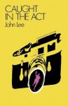 Caught in the ACT: A Novel of Adventure and Intrigue - John Lee