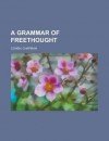 A Grammar of Freethought - Chapman Cohen